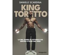 KING TORETTO - LA MIA STORIA DI VITTORIE E KO DENTRO E FUORI DAL RING -