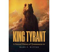 King Tyrant: A Natural History of Tyrannosaurus Rex