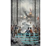 King William's War: How the First Colonial Conflict Changed America Forever