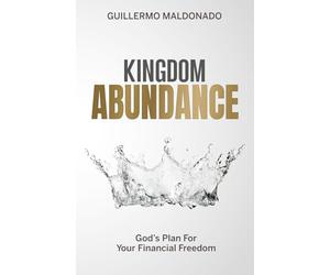 Kingdom Abundance: God's Plan For Your Financial Freedom