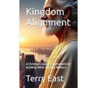 Kingdom Alignment: A Christian Leader's Framework for Building What Actually Matters