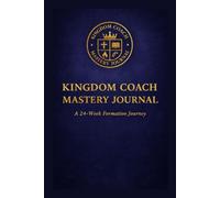 KINGDOM COACH MASTERY JOURNAL: A 24-W ormation Journey