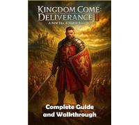 Kingdom Come Deliverance 2 Complete Guide and Walkthrough (Latest Update) :Essential Tips, Tricks, Strategies Guide and All You Need to Know