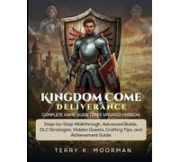 Kingdom Come: Deliverance - Complete Game Guide (2025 Updated Version): Step-by-Step Walkthrough, Advanced Builds, DLC Strategies, Hidden Quests, Crafting Tips, and Achievement Guide