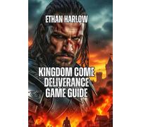 Kingdom Come Deliverance Game Guide: Build Wealth, Romance Characters, Optimize Your Build, and Dominate Every Playstyle
