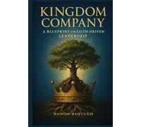 Kingdom Company: A Blueprint for Faith-Driven Leadership