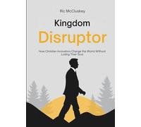 Kingdom Disruptor: How Christian Innovators Change the World Without Losing Their Souls