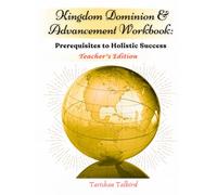 Kingdom Dominion and Advancement Workbook: Teacher's Edition: Prerequisite To Holistic Success by Tarishan Talbird