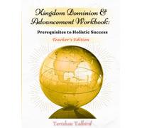 Kingdom Dominion and Advancement Workbook: Teacher's Edition: Prerequisite To Holistic Success by Tarishan Talbird