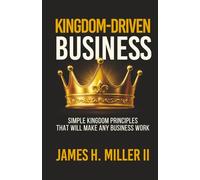 Kingdom-Driven Business: Simple Kingdom Principles That Will Make Any Business Work