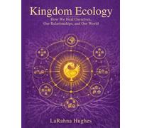 Kingdom Ecology: How We Heal Ourselves, Our Relationships, and Our World