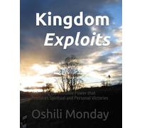 Kingdom Exploits: Unlocking the Invisible Power that Produces Spiritual and Personal Victories