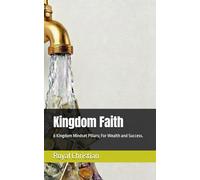 Kingdom Faith: 8 Kingdom Mindset Pillars; For Wealth and Success.