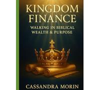 KINGDOM FINANCE: WALKING IN BIBLICAL WEALTH & PURPOSE