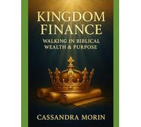 KINGDOM FINANCE: WALKING IN BIBLICAL WEALTH & PURPOSE