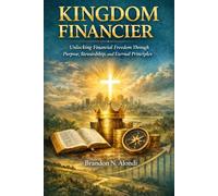 KINGDOM FINANCIER: Unlocking Financial Freedom Through Purpose, Stewardship, and Eternal Principles