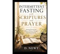 Kingdom Health: Intermittent Fasting with Scriptures and Prayer: Spiritual Renewal and Physical Wellness Through Faith-Based Fasting