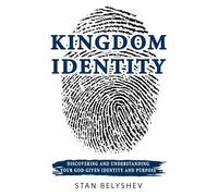Kingdom Identity: Discovering And Understanding Your God-Given Identity And Purpose
