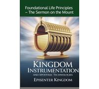 Kingdom Instrumentation and Apostolic Technologies: Foundational Life Principles - The Sermon on the Mount