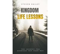 Kingdom Life Lessons: The Journey For Everyday Men From Men