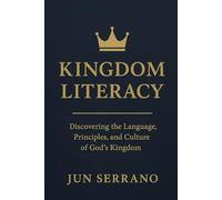 KINGDOM LITERACY: Discovering the Language, Principles, and Culture of God’s Kingdom