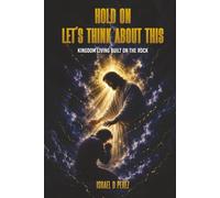 Kingdom Living Built on the Rock: Hold On Let’s Think About This