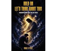 Kingdom Living Built on the Rock: Hold On Let's Think About This