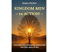 KINGDOM MEN in ACTION: God First: Prioritizing Your Relationship with Him Above All Else: 1