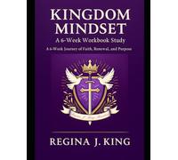 KINGDOM MINDSET Bible Study Series: A 6-Week Bible Study Workbook - “A Journey of Faith, Renewal, and Purpose”