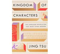 Kingdom of Characters: The Language Revolution That Made China Modern