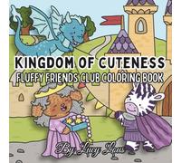 Kingdom of Cuteness: A Fluffy Friends Club Coloring Book Filled with Cute Knights, Princesses, Dragons & Magical Critters to Color