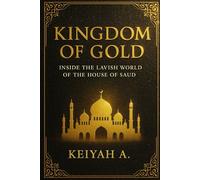 Kingdom of Gold: Inside the Lavish Lives, Power, and Secrets of the Saudi Royal Family