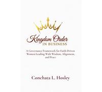Kingdom Order In Business: A Governance Framework for Faith-Driven Women Leading With Wisdom, Alignment, and Peace