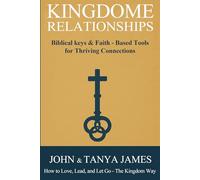 Kingdom Relationships: Biblical Keys & Faith-Based Tools for Thriving Connections