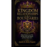 Kingdom Relationships & Boundaries: Biblical Wisdom to Love Well, Set Holy Limits, Heal Wounds, and Choose Right (NKJV)