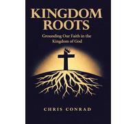 Kingdom Roots: Grounding Our Faith in the Kingdom of God