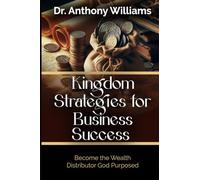 Kingdom Strategies for Business Success: Become the Wealth Distributor God Purposed