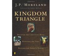 Kingdom Triangle: Recover the Christian Mind, Renovate the Soul, Restore the Spirit's Power