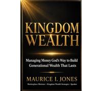 KINGDOM WEALTH: Managing Money God’s Way to Build Generational Wealth That Lasts