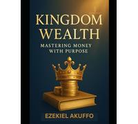 Kingdom Wealth: Mastering Money with Purpose