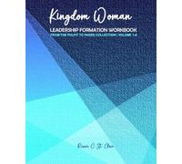 KINGDOM WOMAN: LEADERSHIP FORMATION WORKBOOK: Biblical Leadership, Identity Alignment, and Authority for Christian Women