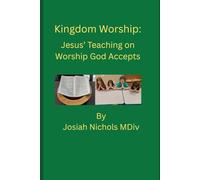 Kingdom Worship: Jesus' Teaching on Worship God Accepts