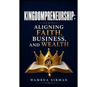 Kingdompreneurship: Aligning Faith, Business, and Wealth