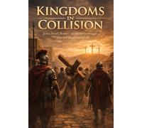 KINGDOMS IN COLLISION: Jesus, Israel, Rome - and the Power Struggle That Still Shapes Our World: Asking the Questions History Never Stopped Asking