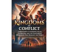 Kingdoms in Conflict: Christianity vs Marxism, Islam, Globalism, and the Dangerous Ideologies Reshaping the World