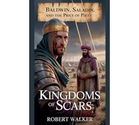 Kingdoms of Scars: Baldwin, Saladin, and the Price of Piety