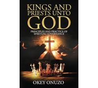 KINGS AND PRIESTS UNTO GOD: THE PRINCIPLES AND PRACTICE OF SPIRITUAL GOVERNANCE