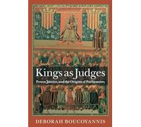 Kings as Judges: Power, Justice, and the Origins of Parliaments