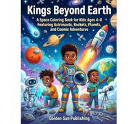 Kings Beyond Earth: A Space Coloring Book for Kids Ages 4-8 Featuring Astronauts, Rockets, Planets, and Cosmic Adventures
