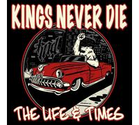 Kings Never Die The Life & Times (CD) Album